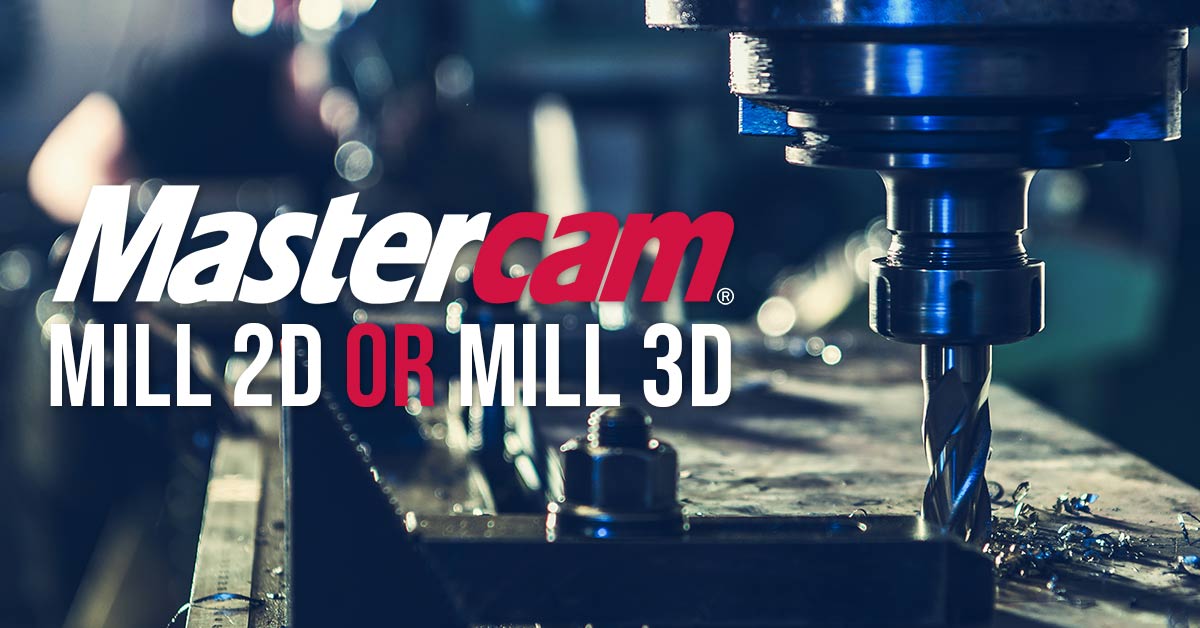 Mastercam Mill 2D or Mill 3D