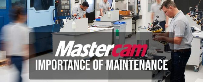 Mastercam maintenance is important